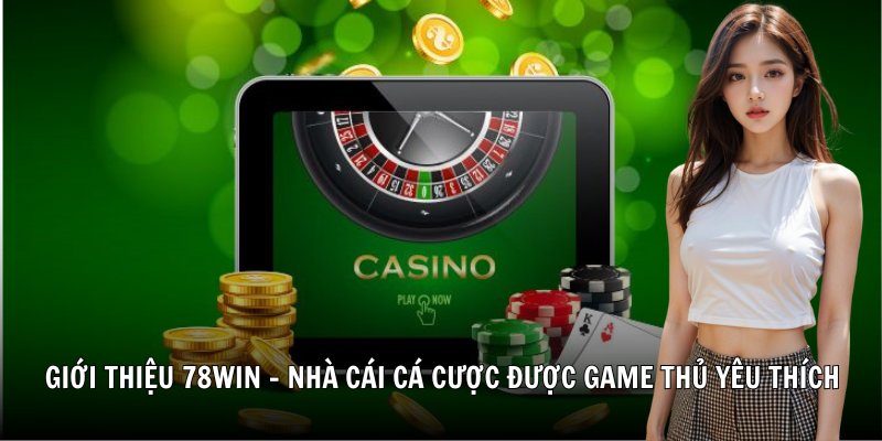 Giới thiệu 78Win - Nhà cái cá cược trực tuyến được game thủ 3 miền yêu thích