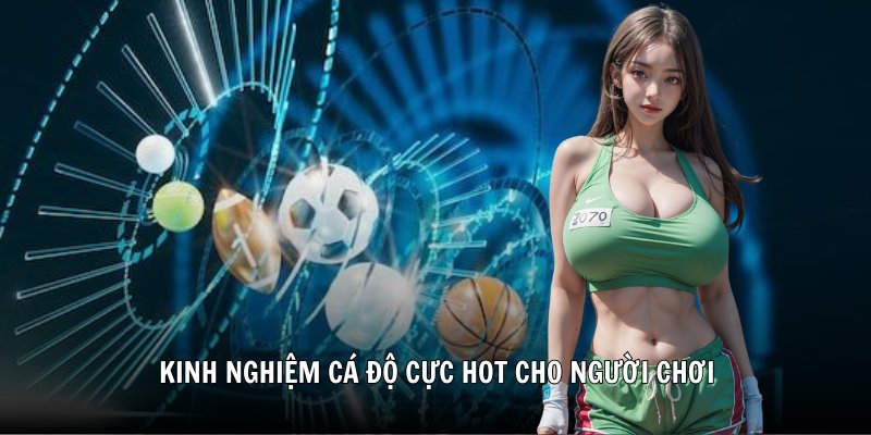 Kinh nghiệm cá độ cực hot cho người chơi