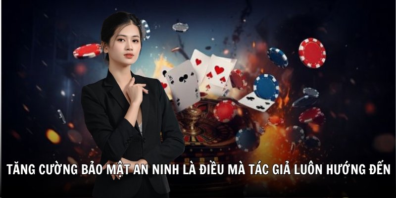 Tăng cường bảo mật an ninh là điều mà tác giả Minh Anh luôn hướng đến